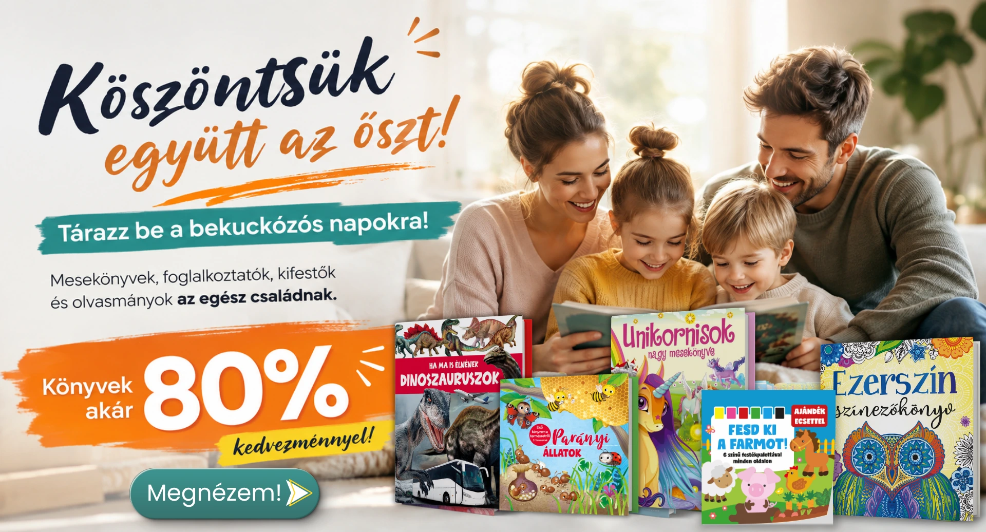 Köszöntsük együtt az őszt! Tárazz be a bekuckózós napokra, akár 80% kedvezménnyel! Mesekönyvek, foglalkoztatók, kifestők és olvasmányok az egész családnak!