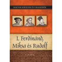   I. Ferdinánd, Miksa és Rudolf - Magyar királyok és uralkodók 15. /Szállítási sérült /