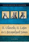 II. Ulászló, II. Lajos és I. (Szapolyai) János - Magyar királyok és uralkodók 14.