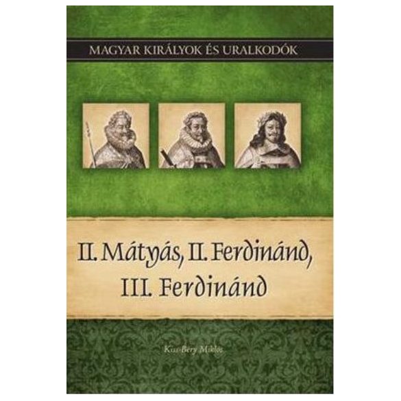 II. Mátyás, II. Ferdinánd, III. Ferdinánd - Magyar Királyok és uralkodók 16.