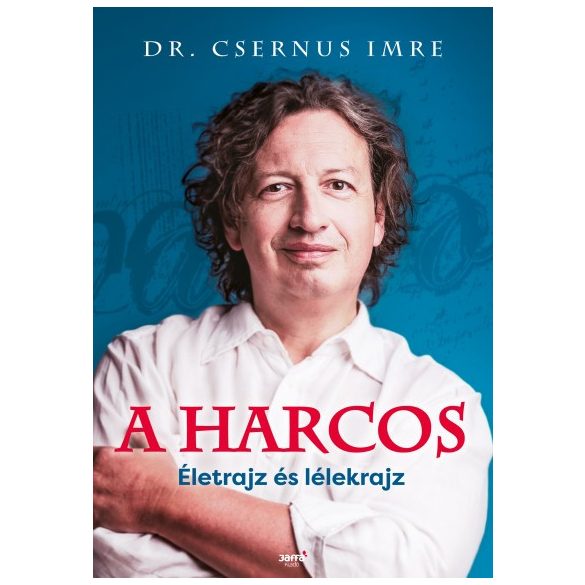 Dr. Csernus Imre - A harcos Életrajz és lélekrajz