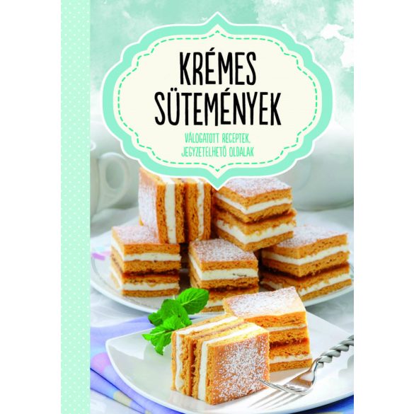 Krémes sütemények - válogatott receptek, jegyzetelhető oldalak