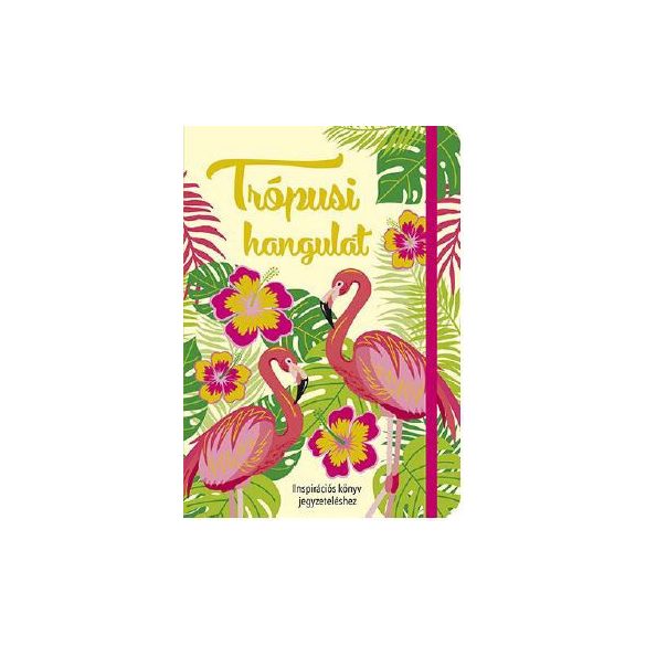 Trópusi hangulat - Inspirációs könyv jegyzeteléshez /Gumiszalagos Inspirációs könyv/