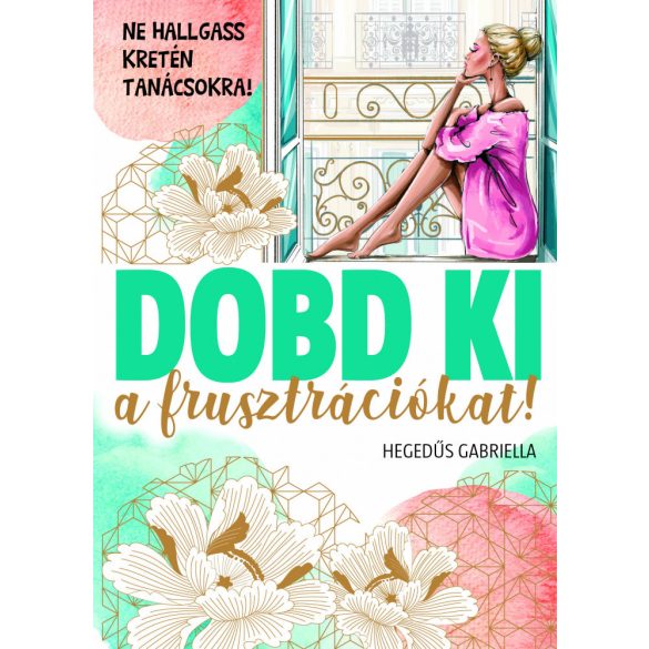 Dobd ki a frusztrációkat! - Ne hallgass kretén tanácsokra!