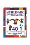 Meselények építőelemekből - 40 okos és kreatív ötlet, hogyan építs LEGO - elemekből /Szállítási sérült/