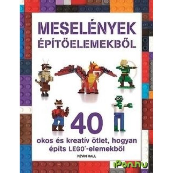 Meselények építőelemekből - 40 okos és kreatív ötlet, hogyan építs LEGO - elemekből /Szállítási sérült/