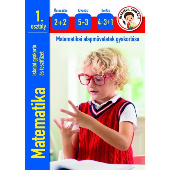 Ügyesedj, okosodj: Matematika 1.osztály - matematikai alapműveletek gyakorlása