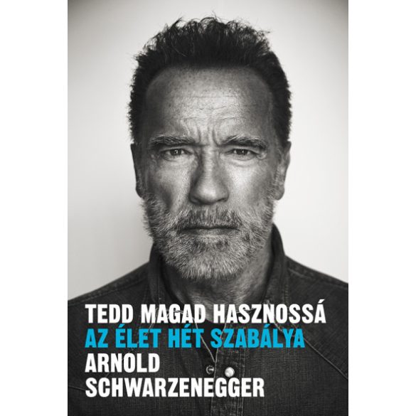 Arnold Schwarzenegger : Tedd magad hasznossá -  az élet hét szabálya