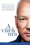 Balogh Levente - A vizek ura - A forintokból épített birodalom