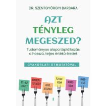   Szentgyörgyi Barbara - Azt tényleg megeszed? - Tudományos alapú táplálkozás a hosszú, teljes értékű életért
