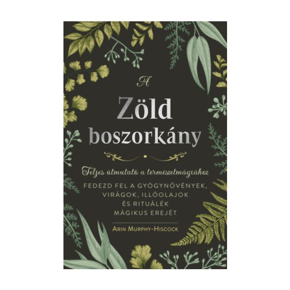 Arin Murphy-Hiscock - A zöld boszorkány - Teljes útmutató a természetmágiához