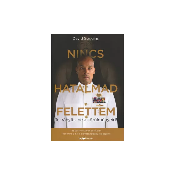 Nincs hatalmad felettem - Te irányíts, ne a körülményeid! - David Goggins