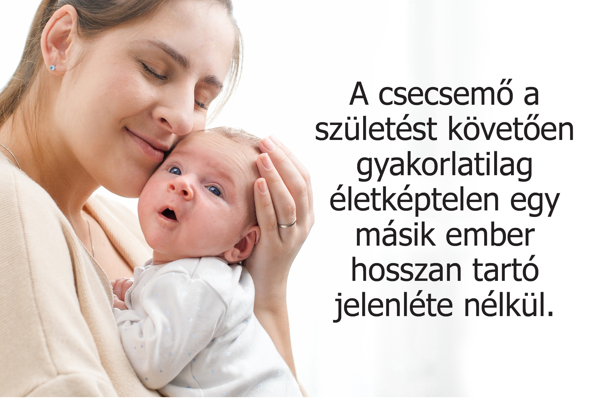 A csecsemő a születést követően gyakorlatilag életképtelen egy másik ember hosszantartó gondoskodása nélkül.