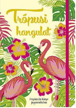 Trópusi hangulat - Inspirációs könyv jegyzeteléshez /Gumiszalagos Inspirációs könyv/