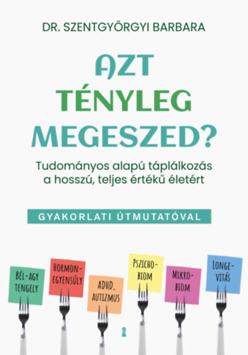 Szentgyörgyi Barbara - Azt tényleg megeszed? - Tudományos alapú táplálkozás a hosszú, teljes értékű életért akciós termékkép 1