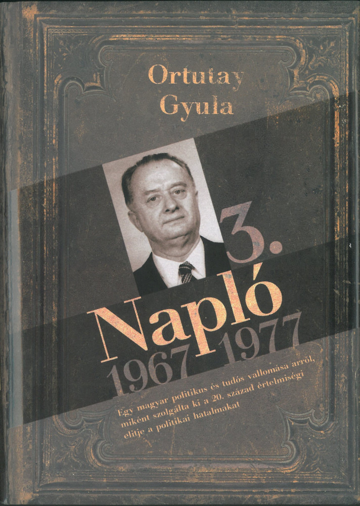 Napló 3. 1967-1977 - Egy magyar politikus és tudós vallomása arról,miként szolgálta ki a 20. század értelmiségei elitje a politikai hatalmakat. akciós termékkép 1