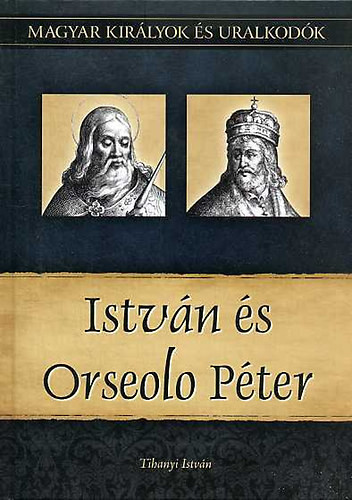 István és Orseolo Péter - Magyar királyok és uralkodók 2.